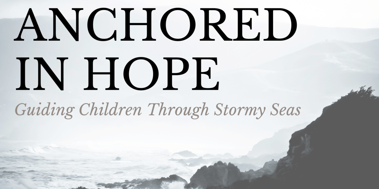 Anchored In Hope: Guiding Our Children Through Stormy Seas
