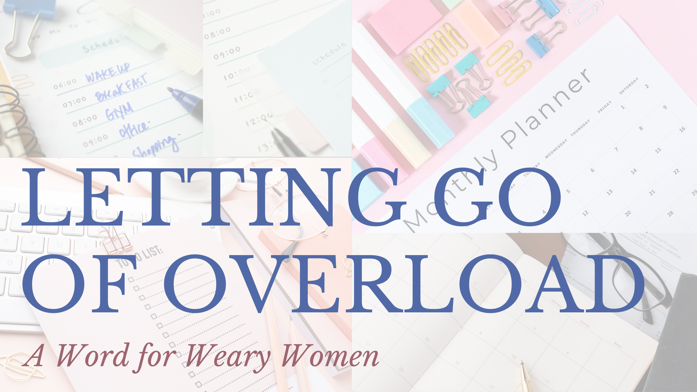 Letting Go of Overload: A Word for Weary Women
