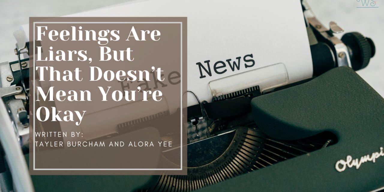 Feelings Are Liars-But That Doesn’t Mean You’re Okay